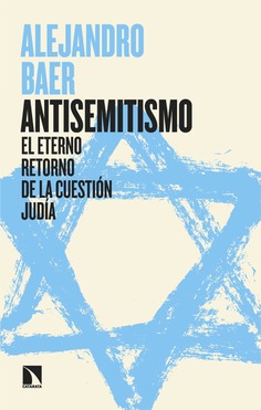 Baer Mieses, A. (2025). Antisemitismo: El eterno retorno de la cuestión judía. Libros de la Catarata Baer Mieses, A. (2025). Antisemitismo: El eterno retorno de la cuestión judía. Libros de la Catarata