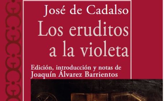 Joaquín Álvarez Barrientos (ILLA) edita el libro de José de Cadalso "Eruditos a la violeta"